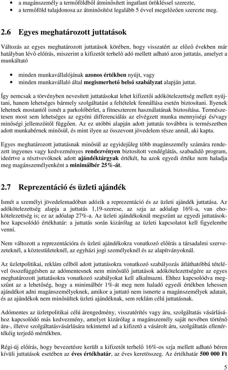 juttatás, amelyet a munkáltató minden munkavállalójának azonos értékben nyújt, vagy minden munkavállaló által megismerhető belső szabályzat alapján juttat.