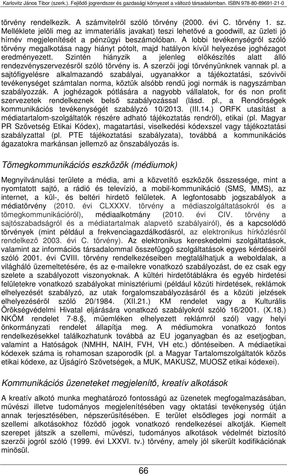 Szintén hiányzik a jelenleg előkészítés alatt álló rendezvényszervezésről szóló törvény is. A szerzői jogi törvényünknek vannak pl.