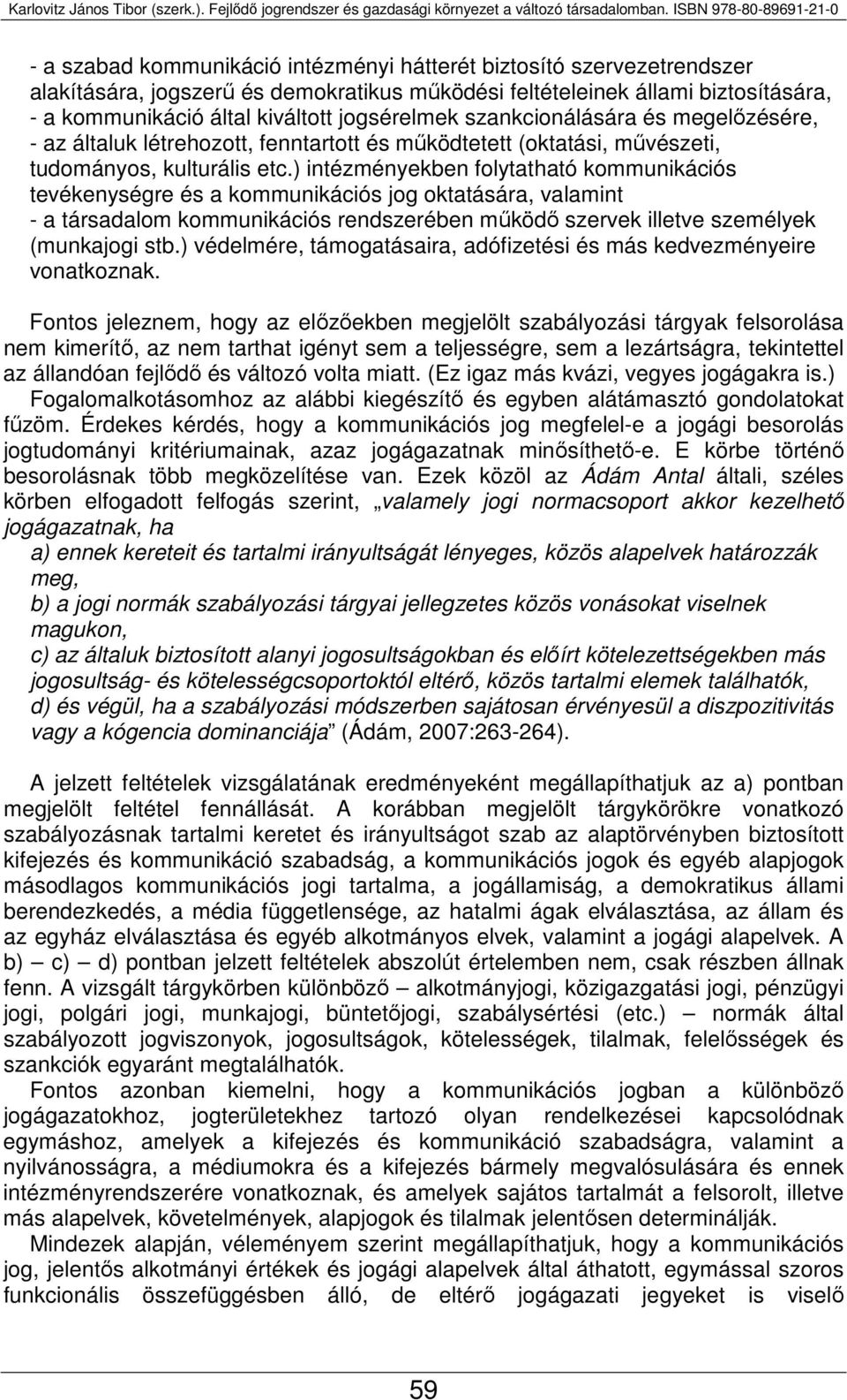 ) intézményekben folytatható kommunikációs tevékenységre és a kommunikációs jog oktatására, valamint - a társadalom kommunikációs rendszerében működő szervek illetve személyek (munkajogi stb.