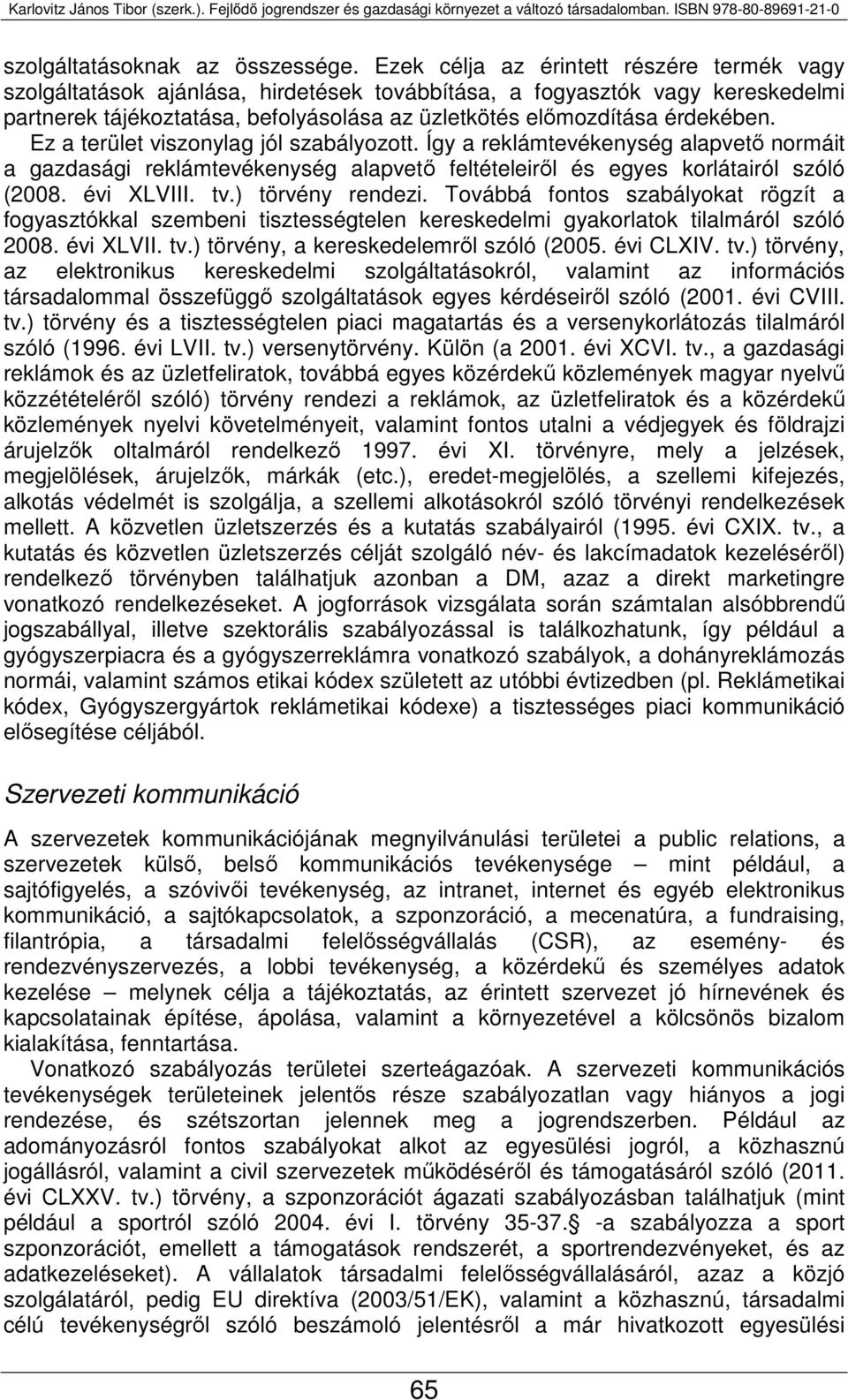 Ez a terület viszonylag jól szabályozott. Így a reklámtevékenység alapvető normáit a gazdasági reklámtevékenység alapvető feltételeiről és egyes korlátairól szóló (2008. évi XLVIII. tv.