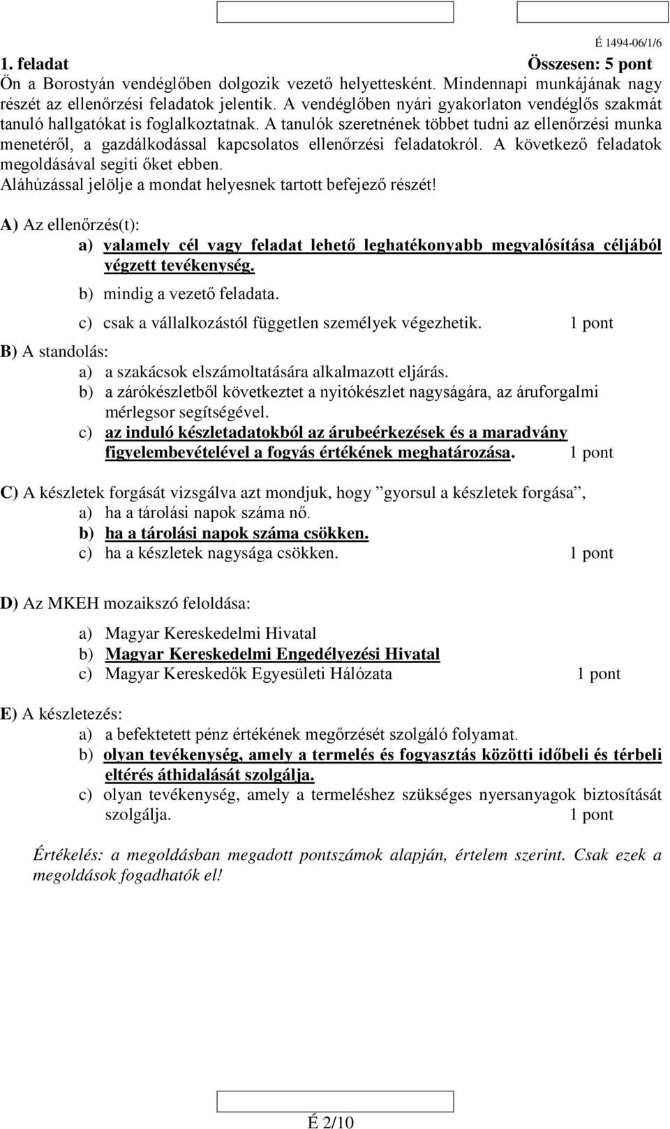 A tanulók szeretnének többet tudni az ellenőrzési munka menetéről, a gazdálkodással kapcsolatos ellenőrzési feladatokról. A következő feladatok megoldásával segíti őket ebben.