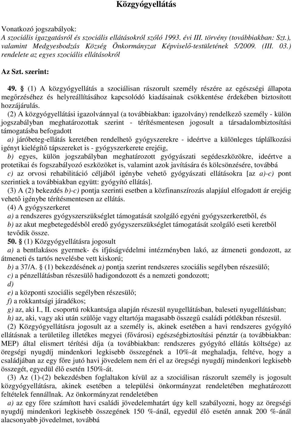 (1) A közgyógyellátás a szociálisan rászorult személy részére az egészségi állapota megőrzéséhez és helyreállításához kapcsolódó kiadásainak csökkentése érdekében biztosított hozzájárulás.