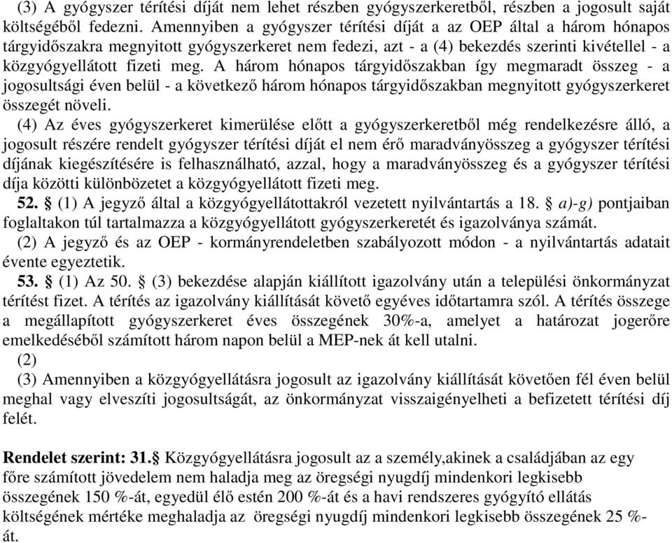 A három hónapos tárgyidőszakban így megmaradt összeg - a jogosultsági éven belül - a következő három hónapos tárgyidőszakban megnyitott gyógyszerkeret összegét növeli.