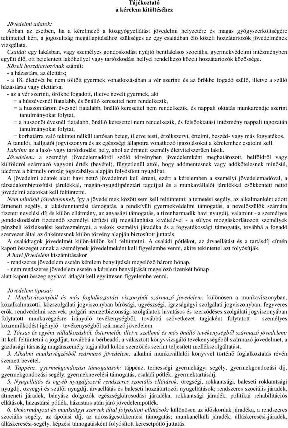 Család: egy lakásban, vagy személyes gondoskodást nyújtó bentlakásos szociális, gyermekvédelmi intézményben együtt élő, ott bejelentett lakóhellyel vagy tartózkodási hellyel rendelkező közeli