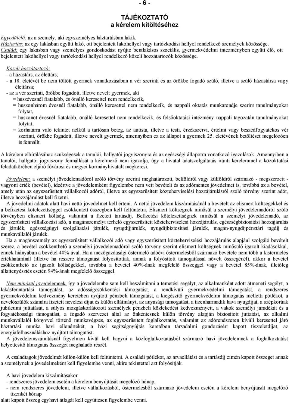 Család: egy lakásban vagy személyes gondoskodást nyújtó bentlakásos szociális, gyermekvédelmi intézményben együtt élő, ott bejelentett lakóhellyel vagy tartózkodási hellyel rendelkező közeli