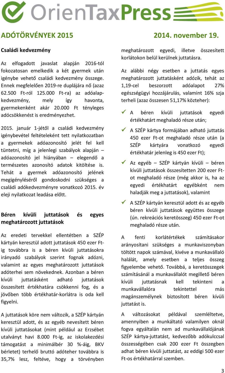 január 1-jétől a családi kedvezmény igénybevétel feltételeként tett nyilatkozatban a gyermekek adóazonosító jelét fel kell tüntetni, míg a jelenlegi szabályok alapján adóazonosító jel hiányában