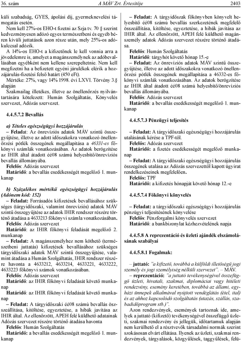 A 14%-os EHO-t a kifizetőnek le kell vonnia arra a jövedelemre is, amelyet a magánszemélynek az adóbevallásában egyébként nem kellene szerepeltetnie.