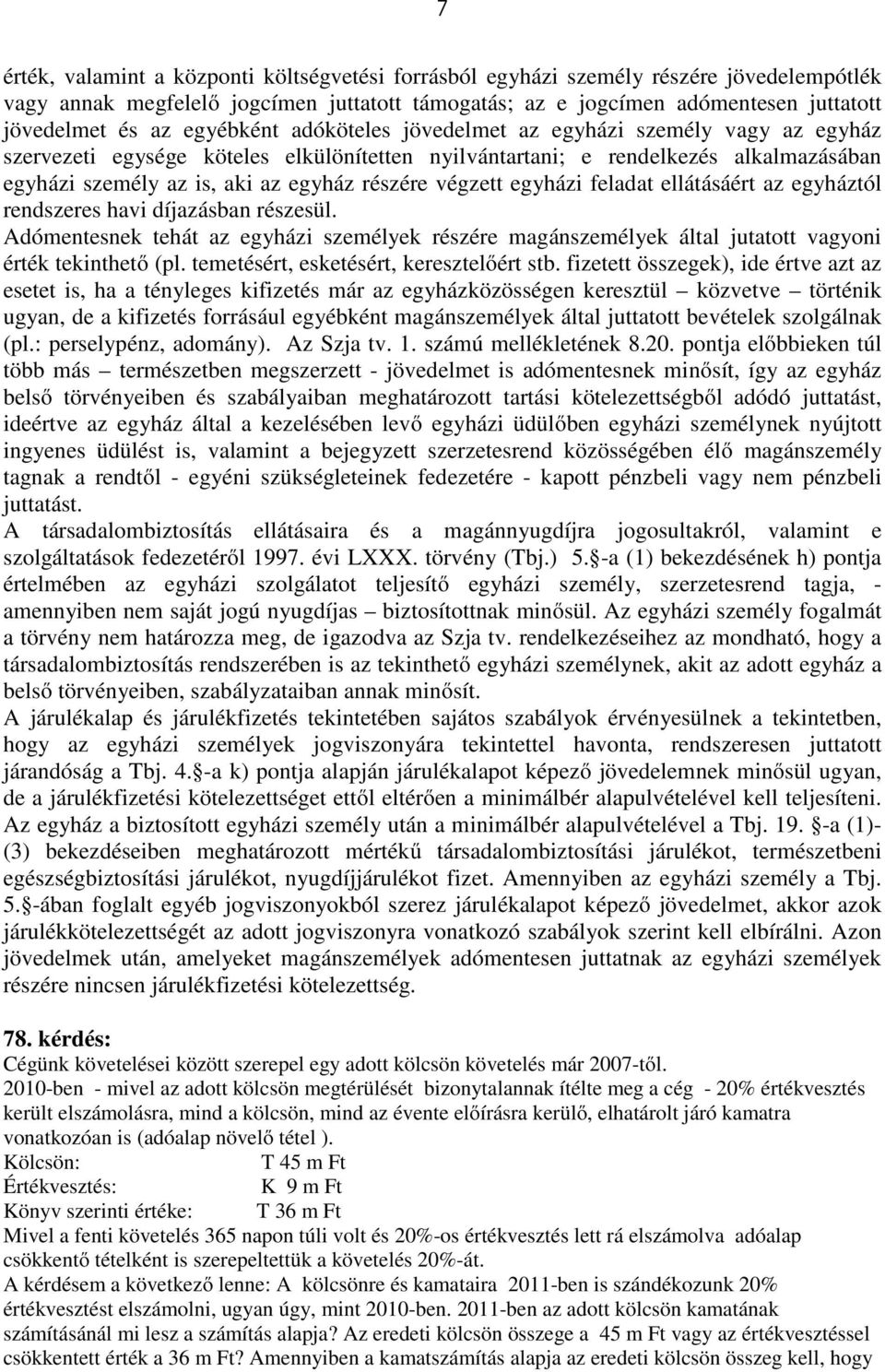 végzett egyházi feladat ellátásáért az egyháztól rendszeres havi díjazásban részesül. Adómentesnek tehát az egyházi személyek részére magánszemélyek által jutatott vagyoni érték tekinthető (pl.