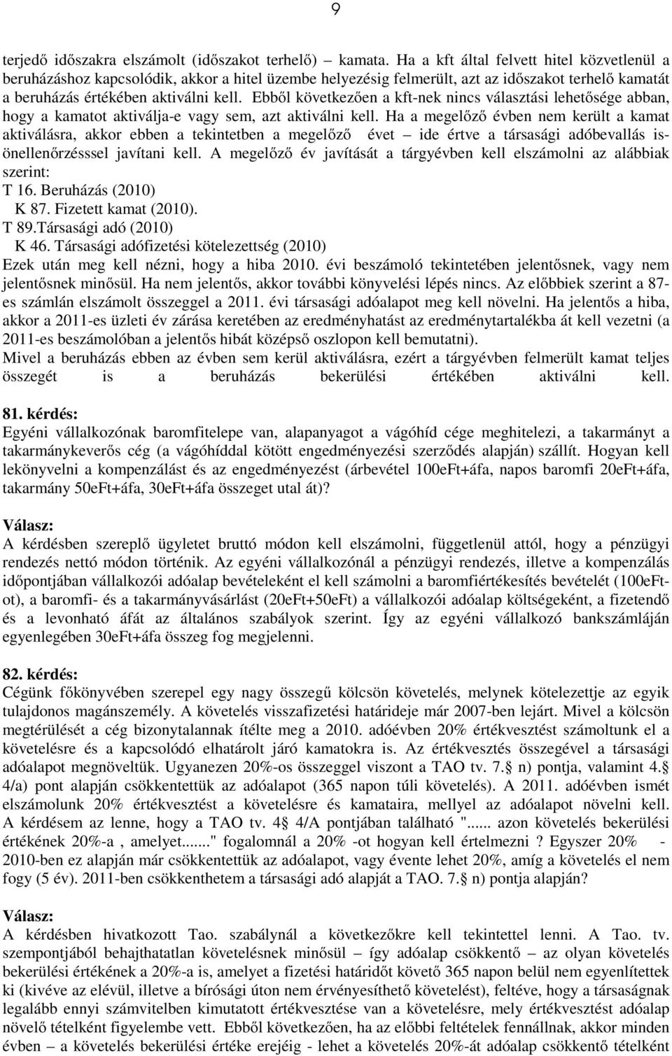 Ebből következően a kft-nek nincs választási lehetősége abban, hogy a kamatot aktiválja-e vagy sem, azt aktiválni kell.