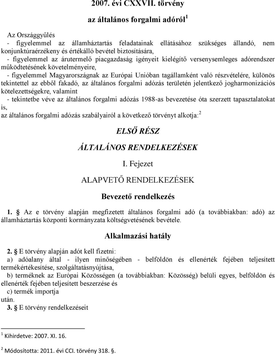 figyelemmel az árutermelő piacgazdaság igényeit kielégítő versenysemleges adórendszer működtetésének követelményeire, - figyelemmel Magyarországnak az Európai Unióban tagállamként való részvételére,