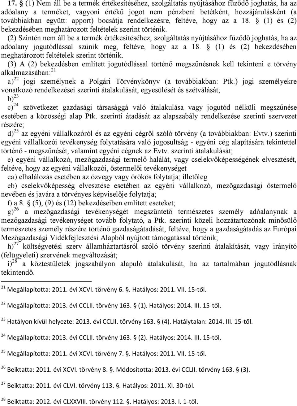 (2) Szintén nem áll be a termék értékesítéséhez, szolgáltatás nyújtásához fűződő joghatás, ha az adóalany jogutódlással szűnik meg, feltéve, hogy az a 18.