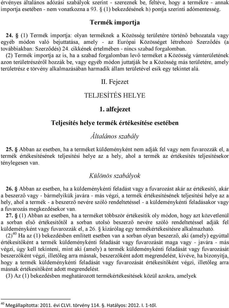 (1) Termék importja: olyan terméknek a Közösség területére történő behozatala vagy egyéb módon való bejuttatása, amely - az Európai Közösséget létrehozó Szerződés (a továbbiakban: Szerződés) 24.