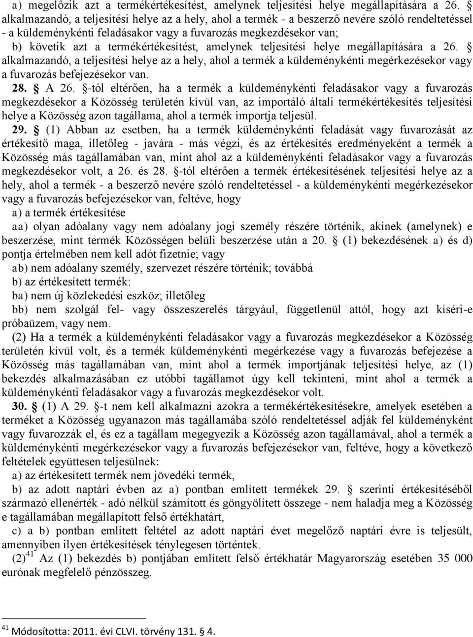 termékértékesítést, amelynek teljesítési helye megállapítására a 26. alkalmazandó, a teljesítési helye az a hely, ahol a termék a küldeménykénti megérkezésekor vagy a fuvarozás befejezésekor van. 28.