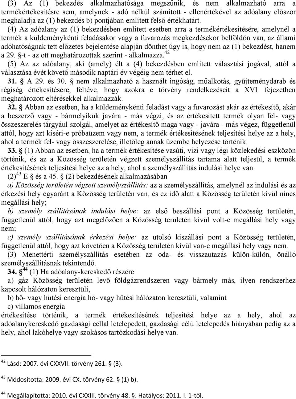 (4) Az adóalany az (1) bekezdésben említett esetben arra a termékértékesítésére, amelynél a termék a küldeménykénti feladásakor vagy a fuvarozás megkezdésekor belföldön van, az állami adóhatóságnak