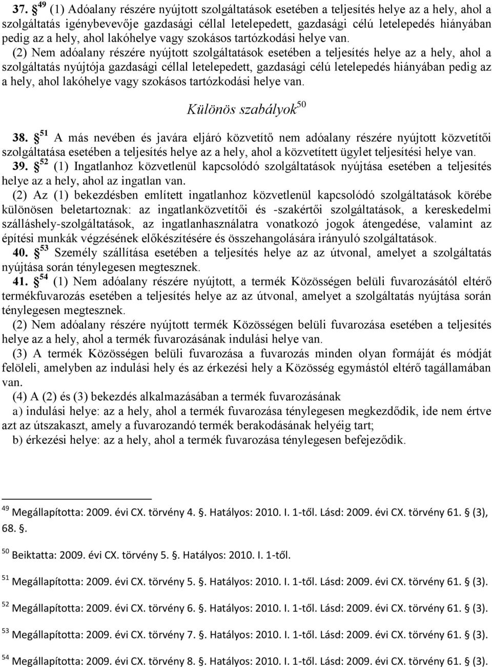 (2) Nem adóalany részére nyújtott szolgáltatások esetében a teljesítés helye az a hely, ahol a szolgáltatás nyújtója gazdasági céllal letelepedett, gazdasági célú letelepedés hiányában pedig  Különös