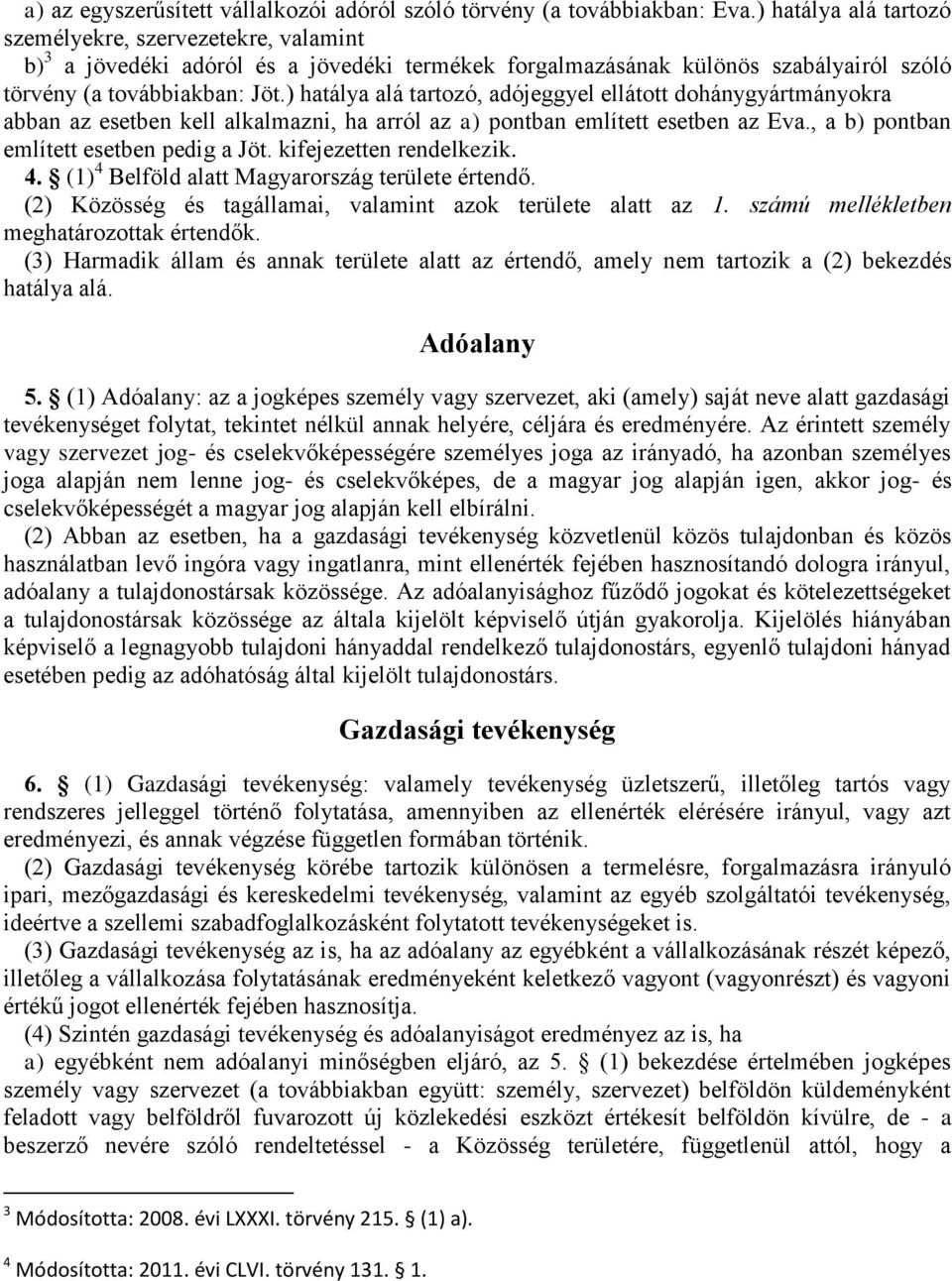 ) hatálya alá tartozó, adójeggyel ellátott dohánygyártmányokra abban az esetben kell alkalmazni, ha arról az a) pontban említett esetben az Eva., a b) pontban említett esetben pedig a Jöt.