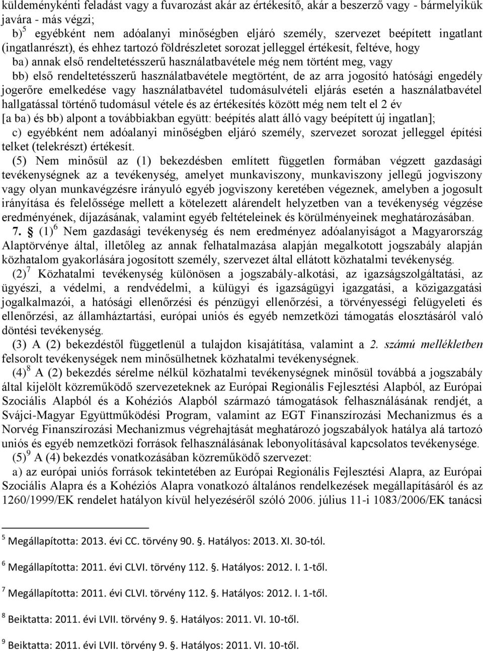 rendeltetésszerű használatbavétele megtörtént, de az arra jogosító hatósági engedély jogerőre emelkedése vagy használatbavétel tudomásulvételi eljárás esetén a használatbavétel hallgatással történő