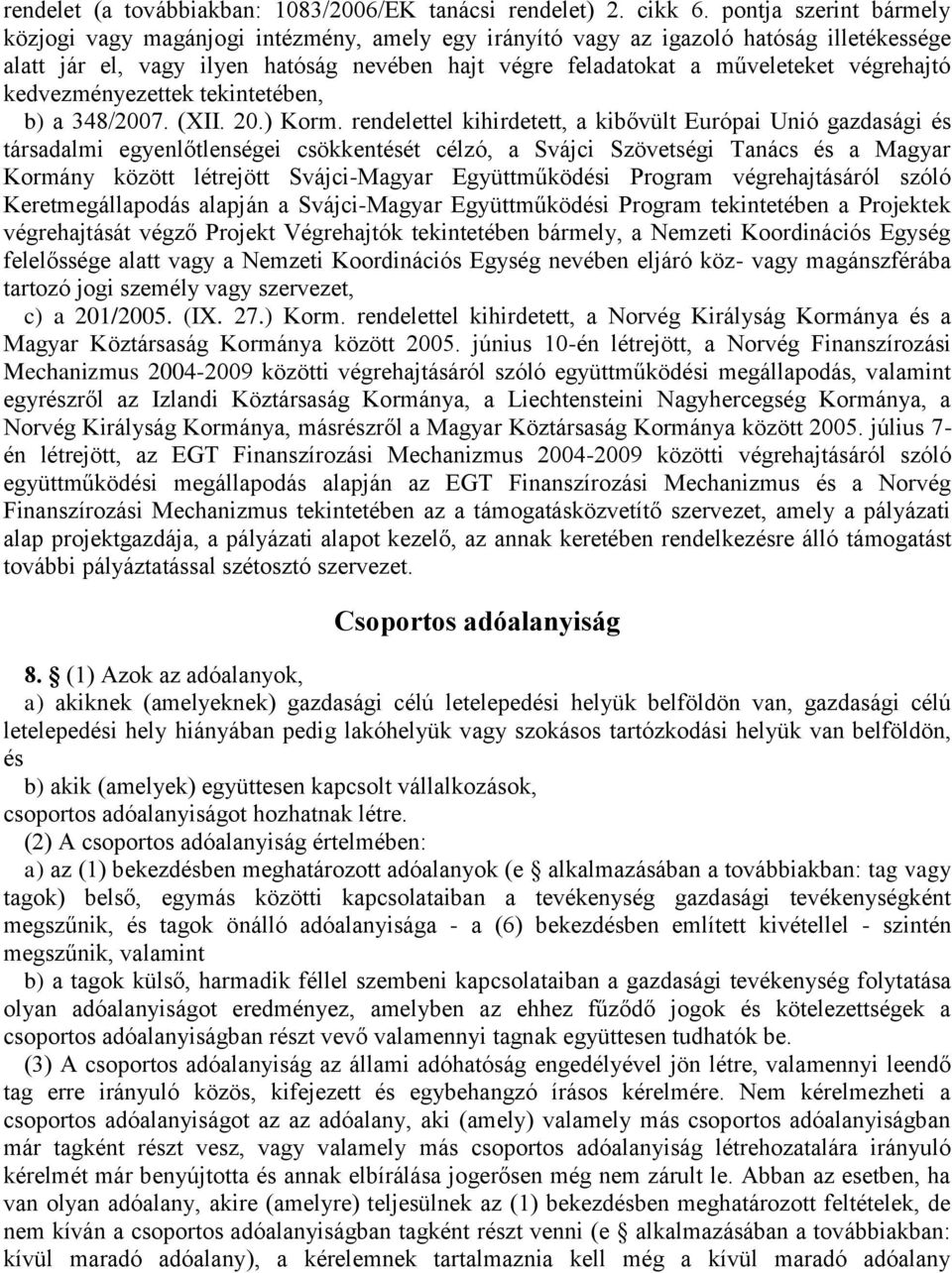 végrehajtó kedvezményezettek tekintetében, b) a 348/2007. (XII. 20.) Korm.