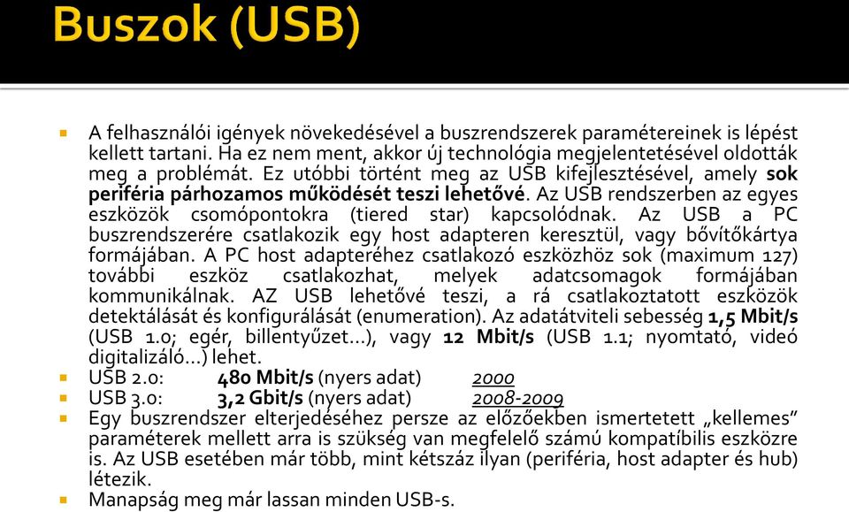 Az USB a PC buszrendszerére csatlakozik egy host adapteren keresztül, vagy bővítőkártya formájában.