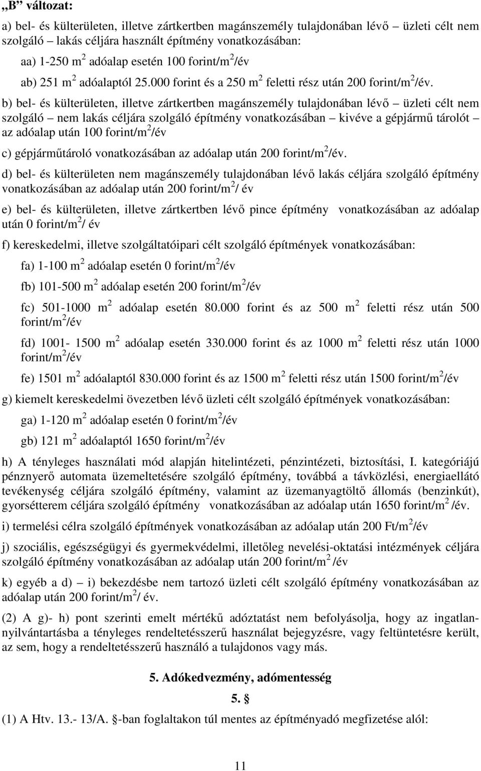 b) bel- és külterületen, illetve zártkertben magánszemély tulajdonában lévı üzleti célt nem szolgáló nem lakás céljára szolgáló építmény vonatkozásában kivéve a gépjármő tárolót az adóalap után 100