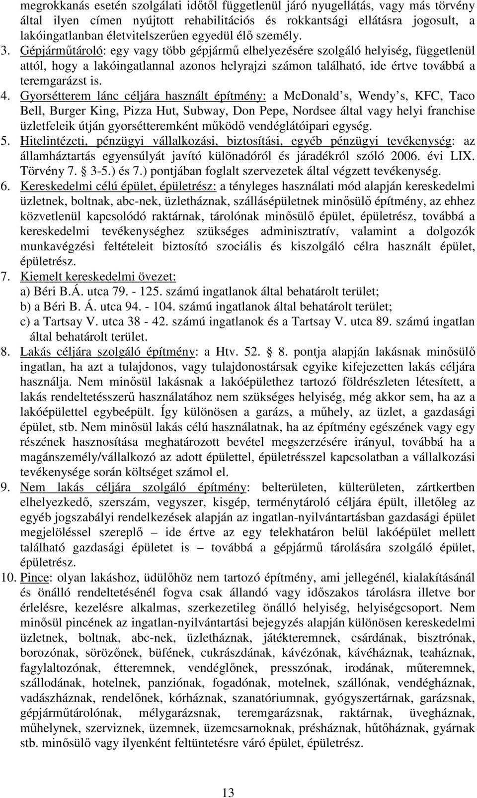 Gépjármőtároló: egy vagy több gépjármő elhelyezésére szolgáló helyiség, függetlenül attól, hogy a lakóingatlannal azonos helyrajzi számon található, ide értve továbbá a teremgarázst is. 4.