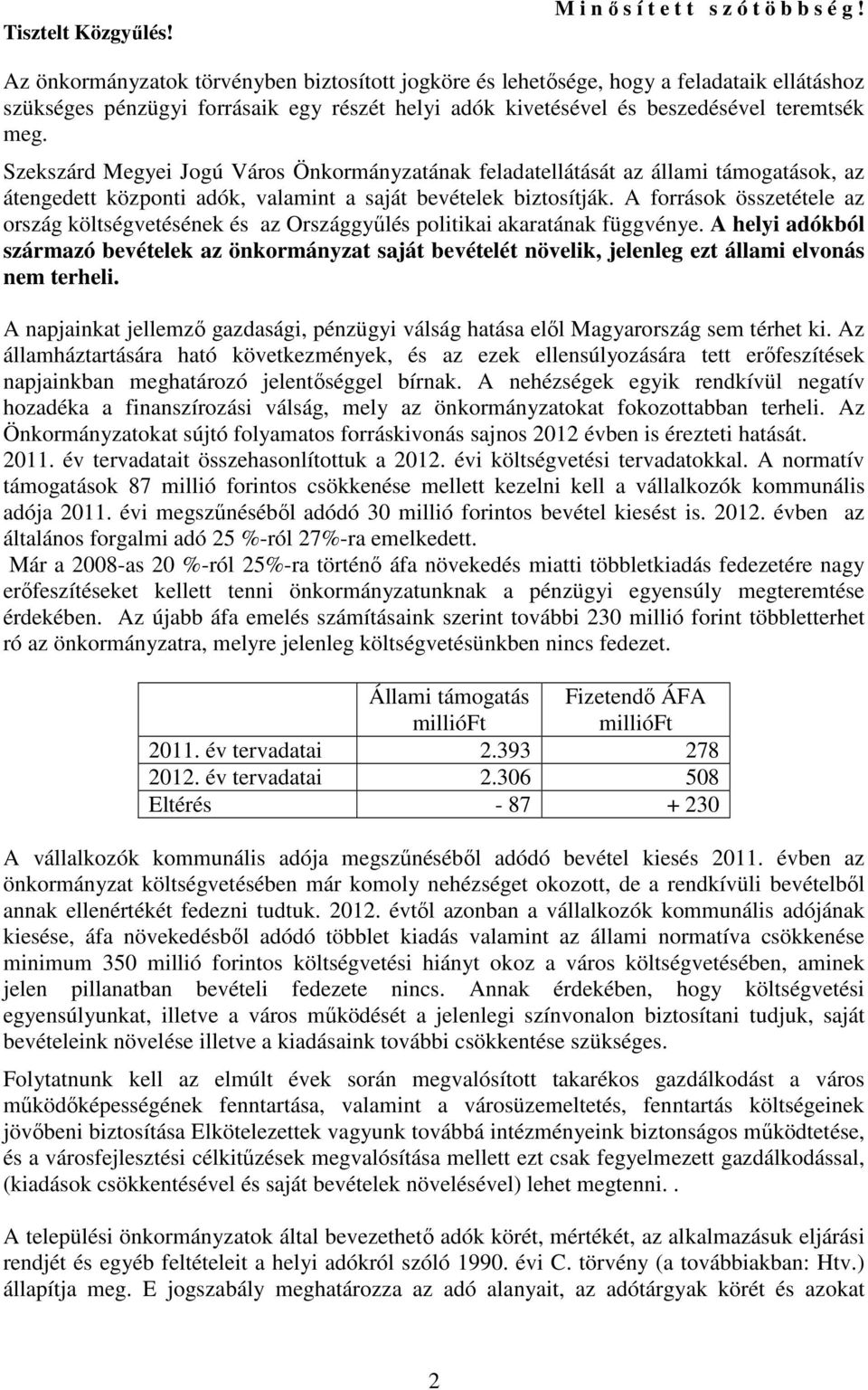 Szekszárd Megyei Jogú Város Önkormányzatának feladatellátását az állami támogatások, az átengedett központi adók, valamint a saját bevételek biztosítják.