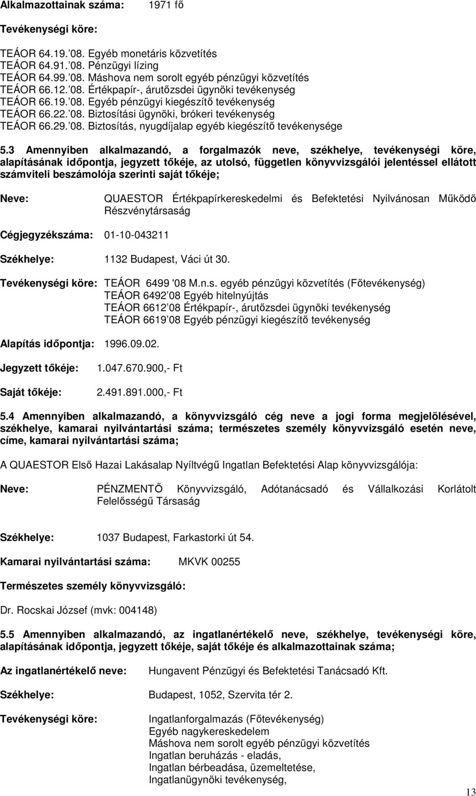 3 Amennyiben alkalmazandó, a forgalmazók neve, székhelye, tevékenységi köre, alapításának idıpontja, jegyzett tıkéje, az utolsó, független könyvvizsgálói jelentéssel ellátott számviteli beszámolója