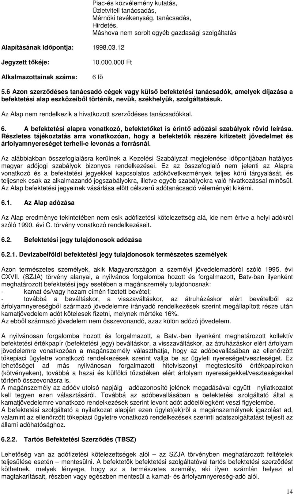 000 Ft 6 fı 5.6 Azon szerzıdéses tanácsadó cégek vagy külsı befektetési tanácsadók, amelyek díjazása a befektetési alap eszközeibıl történik, nevük, székhelyük, szolgáltatásuk.