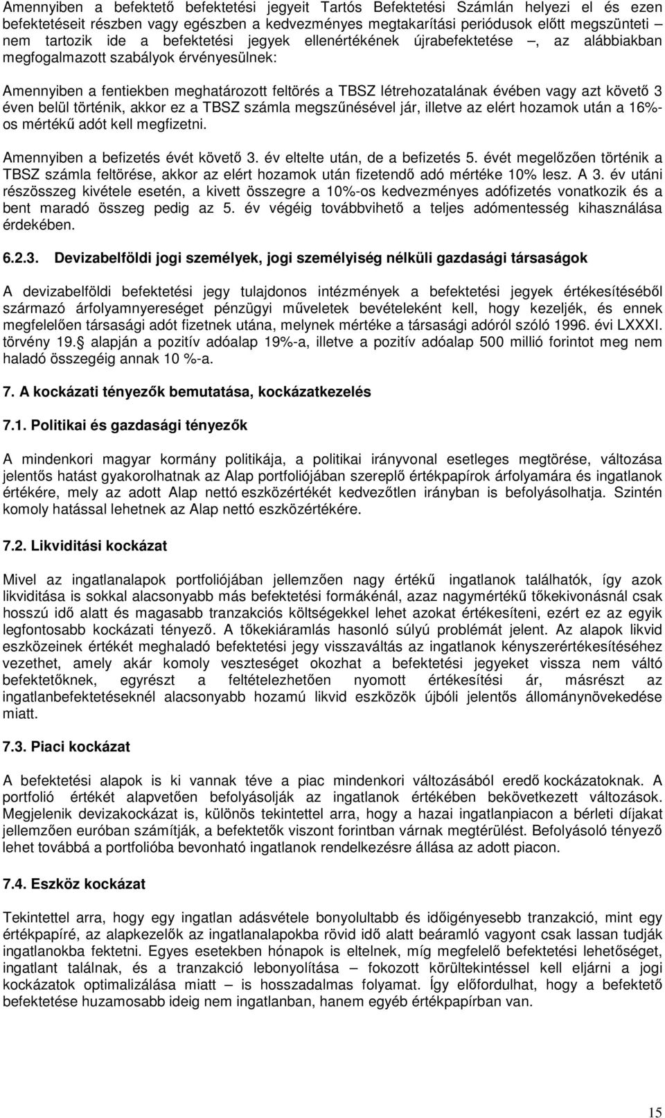 követı 3 éven belül történik, akkor ez a TBSZ számla megszőnésével jár, illetve az elért hozamok után a 16%- os mértékő adót kell megfizetni. Amennyiben a befizetés évét követı 3.