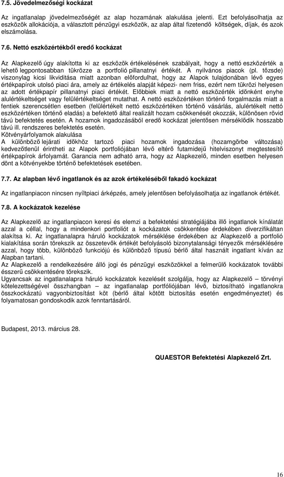 Nettó eszközértékbıl eredı kockázat Az Alapkezelı úgy alakította ki az eszközök értékelésének szabályait, hogy a nettó eszközérték a lehetı legpontosabban tükrözze a portfolió pillanatnyi értékét.