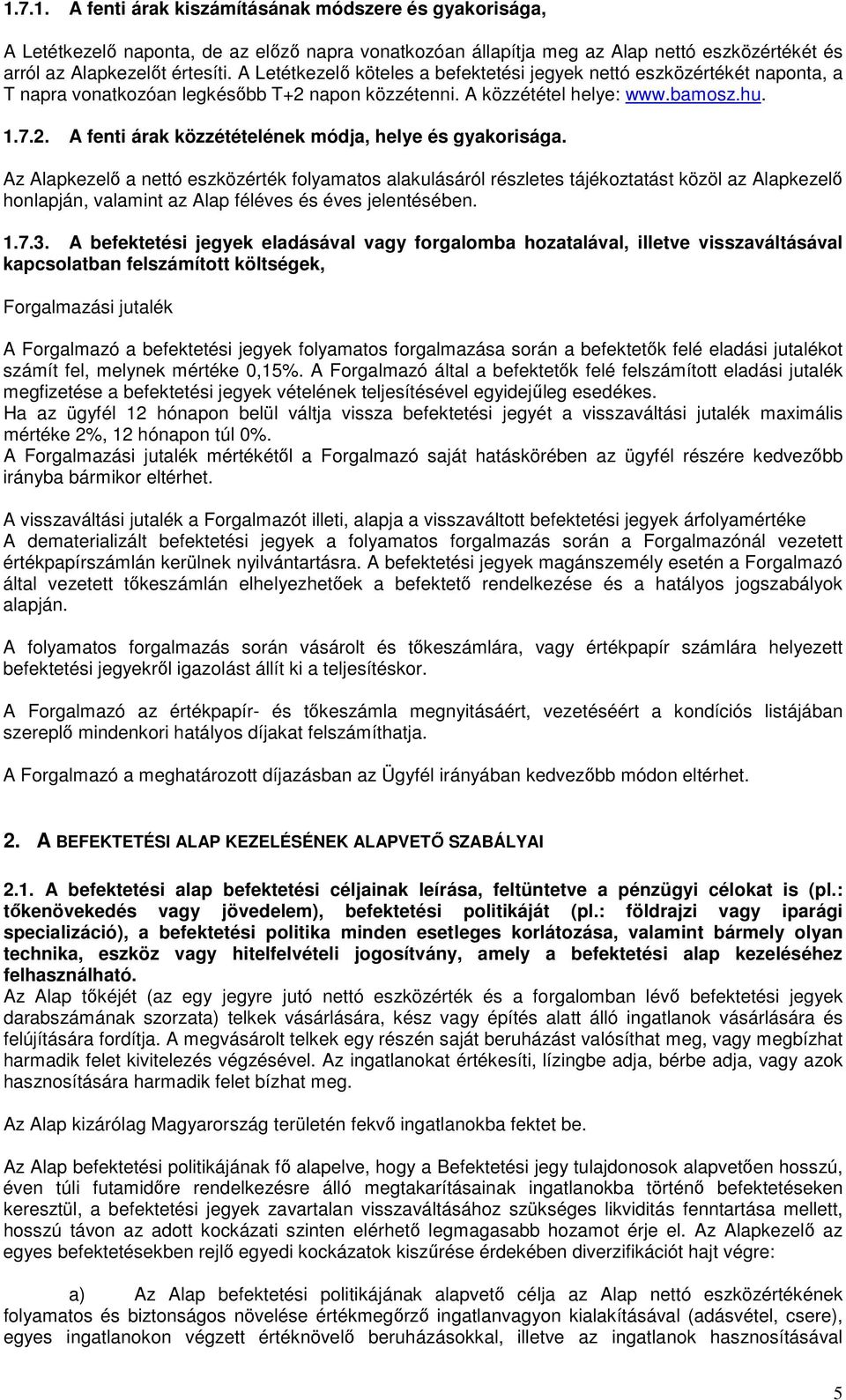 Az Alapkezelı a nettó eszközérték folyamatos alakulásáról részletes tájékoztatást közöl az Alapkezelı honlapján, valamint az Alap féléves és éves jelentésében. 1.7.3.