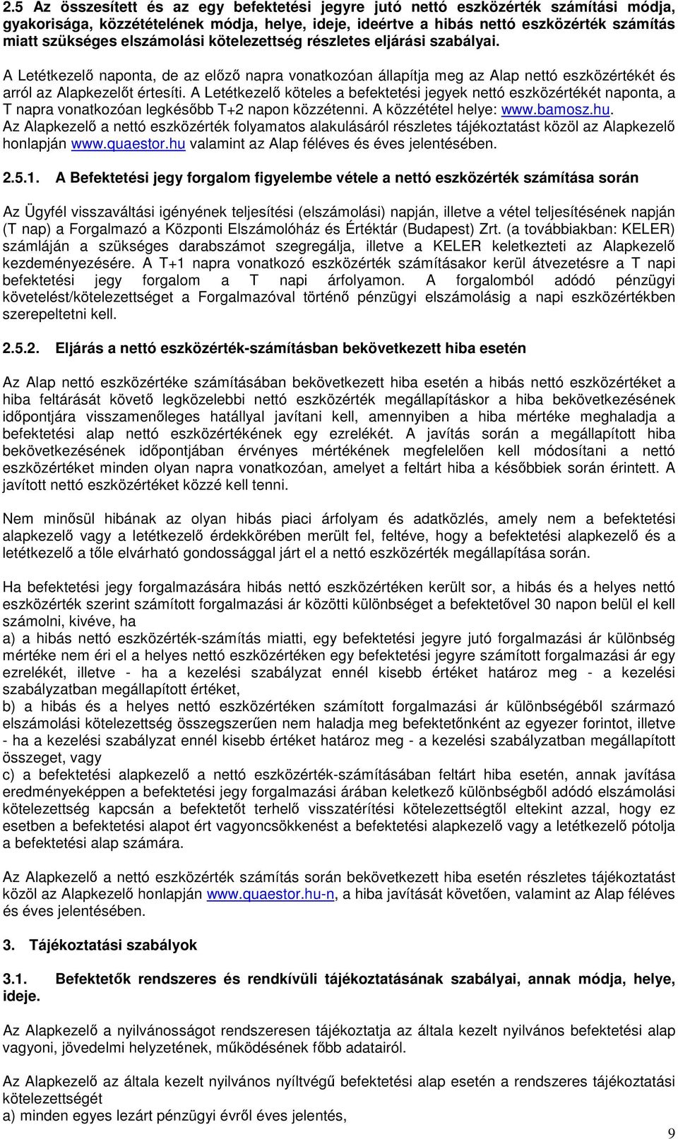 A Letétkezelı köteles a befektetési jegyek nettó eszközértékét naponta, a T napra vonatkozóan legkésıbb T+2 napon közzétenni. A közzététel helye: www.bamosz.hu.