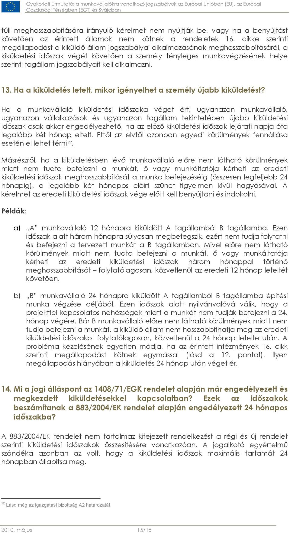 jogszabályait kell alkalmazni. 13. Ha a kiküldetés letelt, mikor igényelhet a személy újabb kiküldetést?