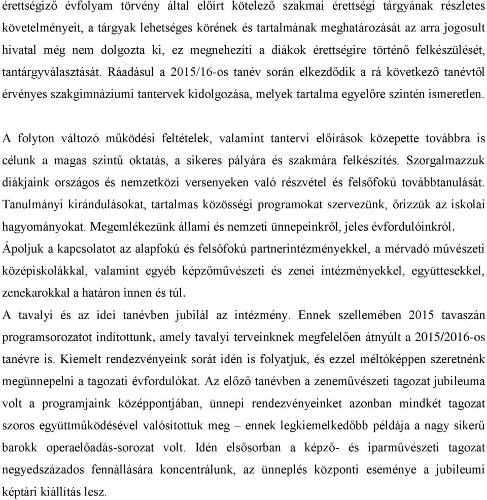 Ráadásul a 2015/16-os tanév során elkezdődik a rá következő tanévtől érvényes szakgimnáziumi tantervek kidolgozása, melyek tartalma egyelőre szintén ismeretlen.