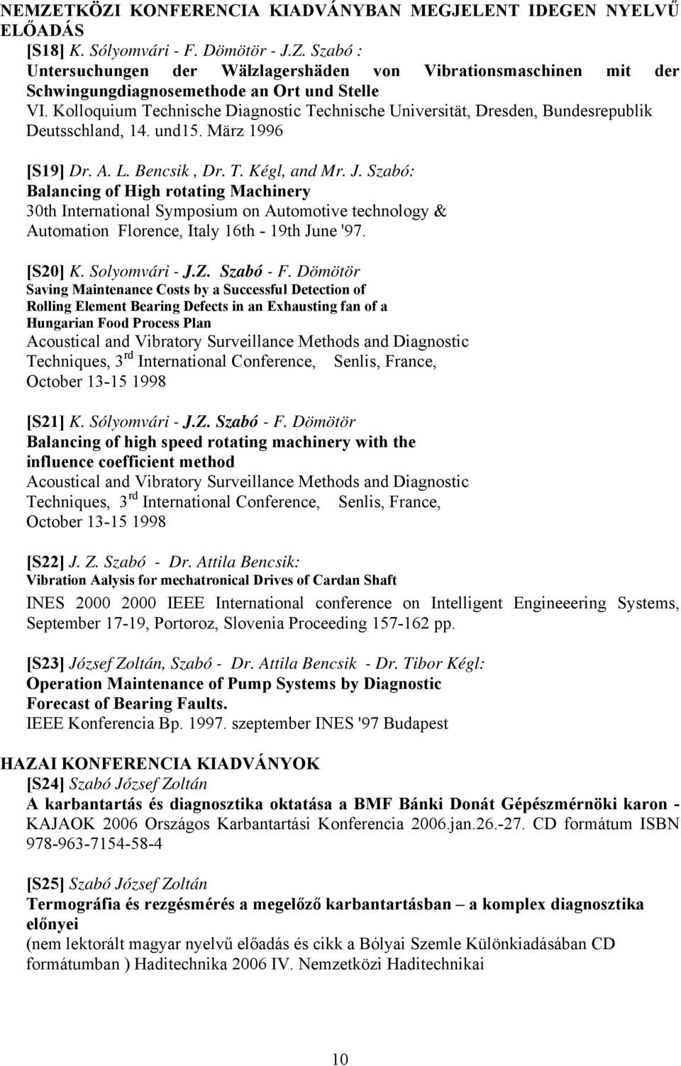 Szabó: Balancing of High rotating Machinery 30th International Symposium on Automotive technology & Automation Florence, Italy 16th - 19th June '97. [S20] K. Solyomvári - J.Z. Szabó - F.