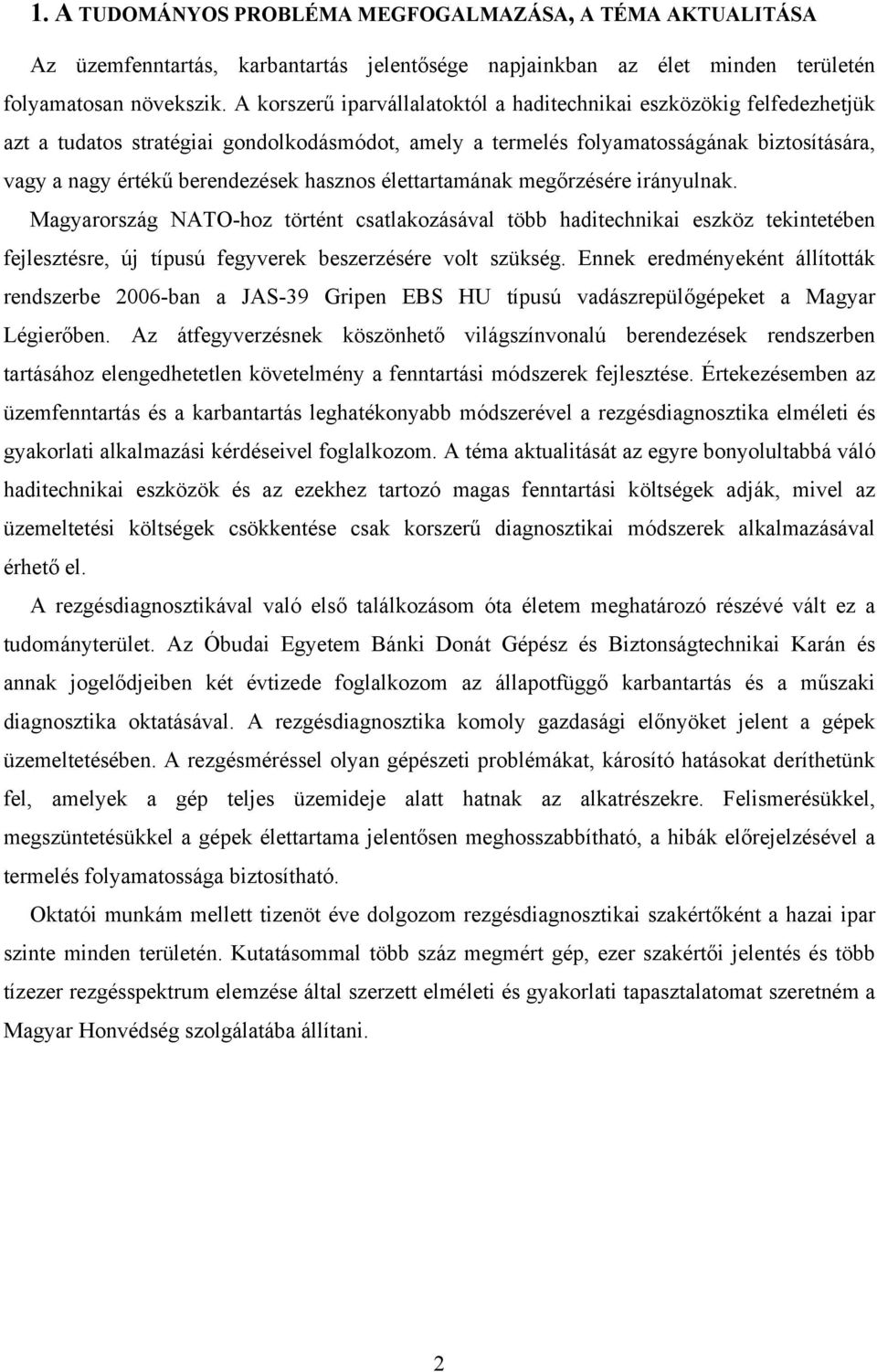 hasznos élettartamának megőrzésére irányulnak. Magyarország NATO-hoz történt csatlakozásával több haditechnikai eszköz tekintetében fejlesztésre, új típusú fegyverek beszerzésére volt szükség.