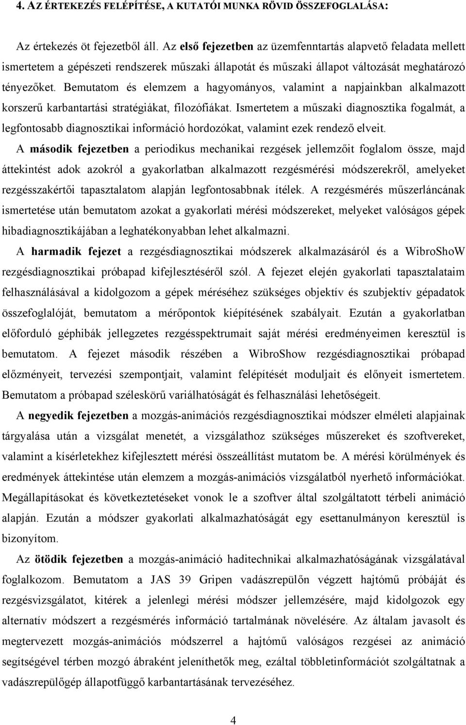 Bemutatom és elemzem a hagyományos, valamint a napjainkban alkalmazott korszerű karbantartási stratégiákat, filozófiákat.