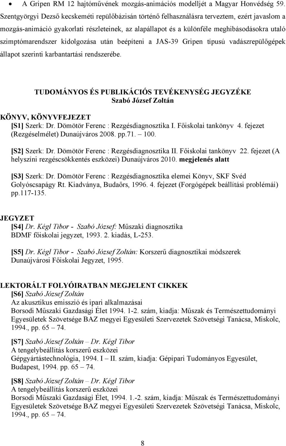 szimptómarendszer kidolgozása után beépíteni a JAS-39 Gripen típusú vadászrepülőgépek állapot szerinti karbantartási rendszerébe.