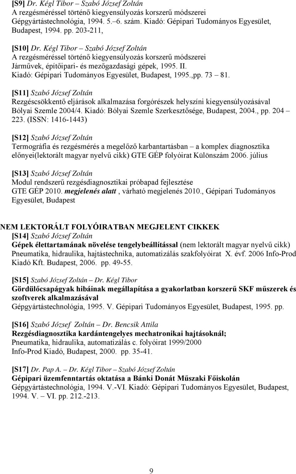 Kiadó: Gépipari Tudományos Egyesület, Budapest, 1995.,pp. 73 81. [S11] Szabó József Zoltán Rezgéscsökkentő eljárások alkalmazása forgórészek helyszíni kiegyensúlyozásával Bólyai Szemle 2004/4.