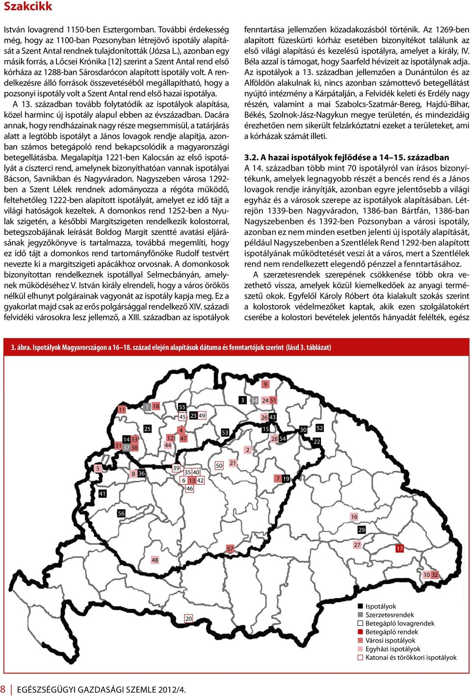 A rendelkezésre álló források összevetéséből megállapítható, hogy a pozsonyi ispotály volt a Szent Antal rend első hazai ispotálya. A 13.