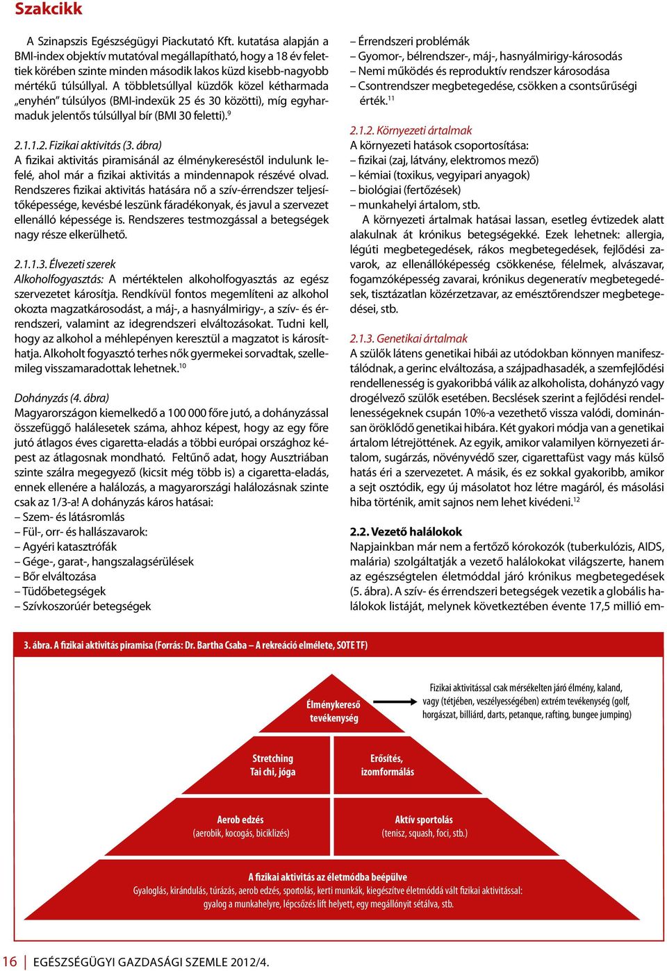 A többletsúllyal küzdők közel kétharmada enyhén túlsúlyos (BMI-indexük 25 és 30 közötti), míg egyharmaduk jelentős túlsúllyal bír (BMI 30 feletti). 9 2.1.1.2. Fizikai aktivitás (3.