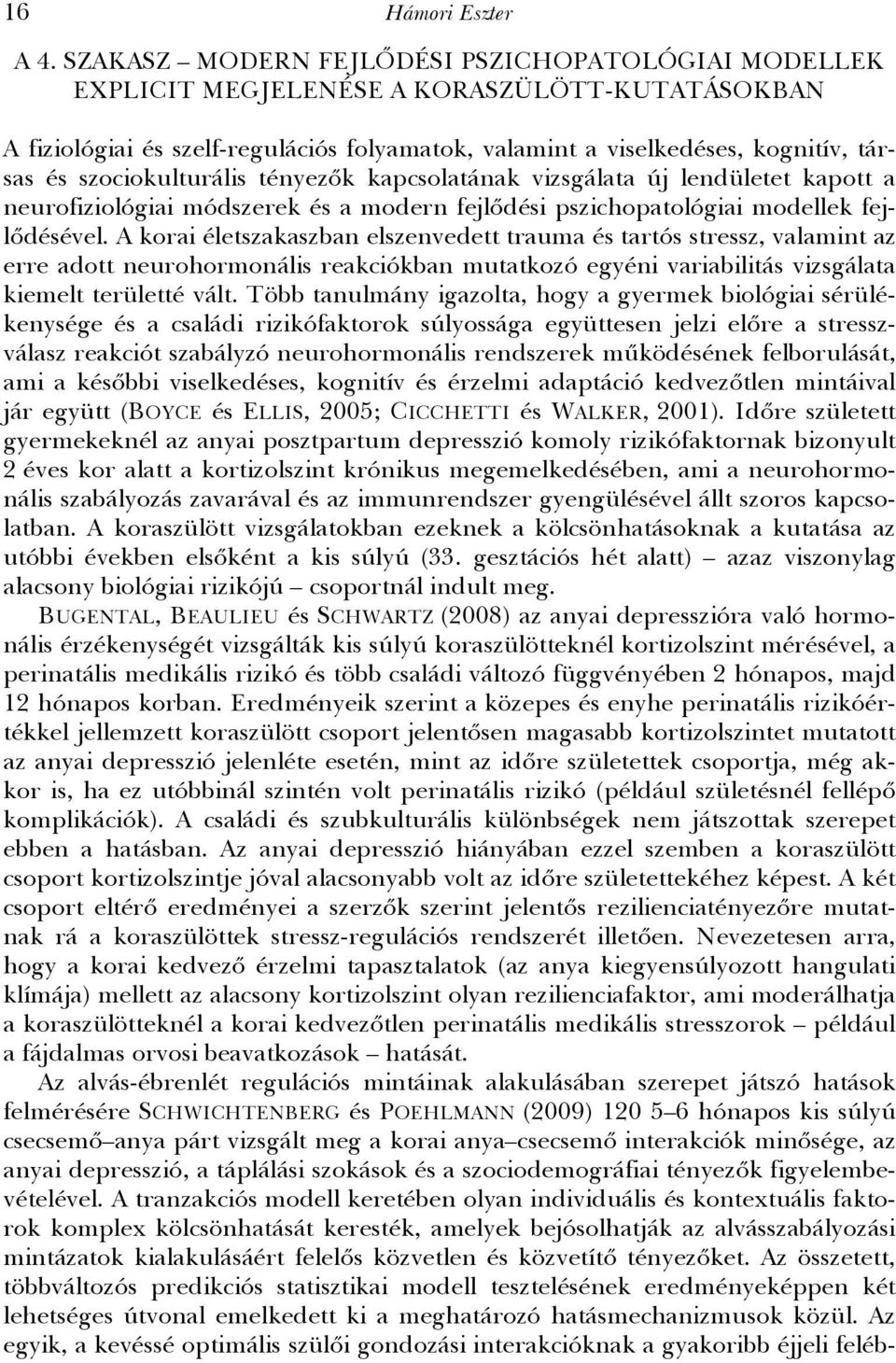 szociokulturális tényezők kapcsolatának vizsgálata új lendületet kapott a neurofiziológiai módszerek és a modern fejlődési pszichopatológiai modellek fejlődésével.