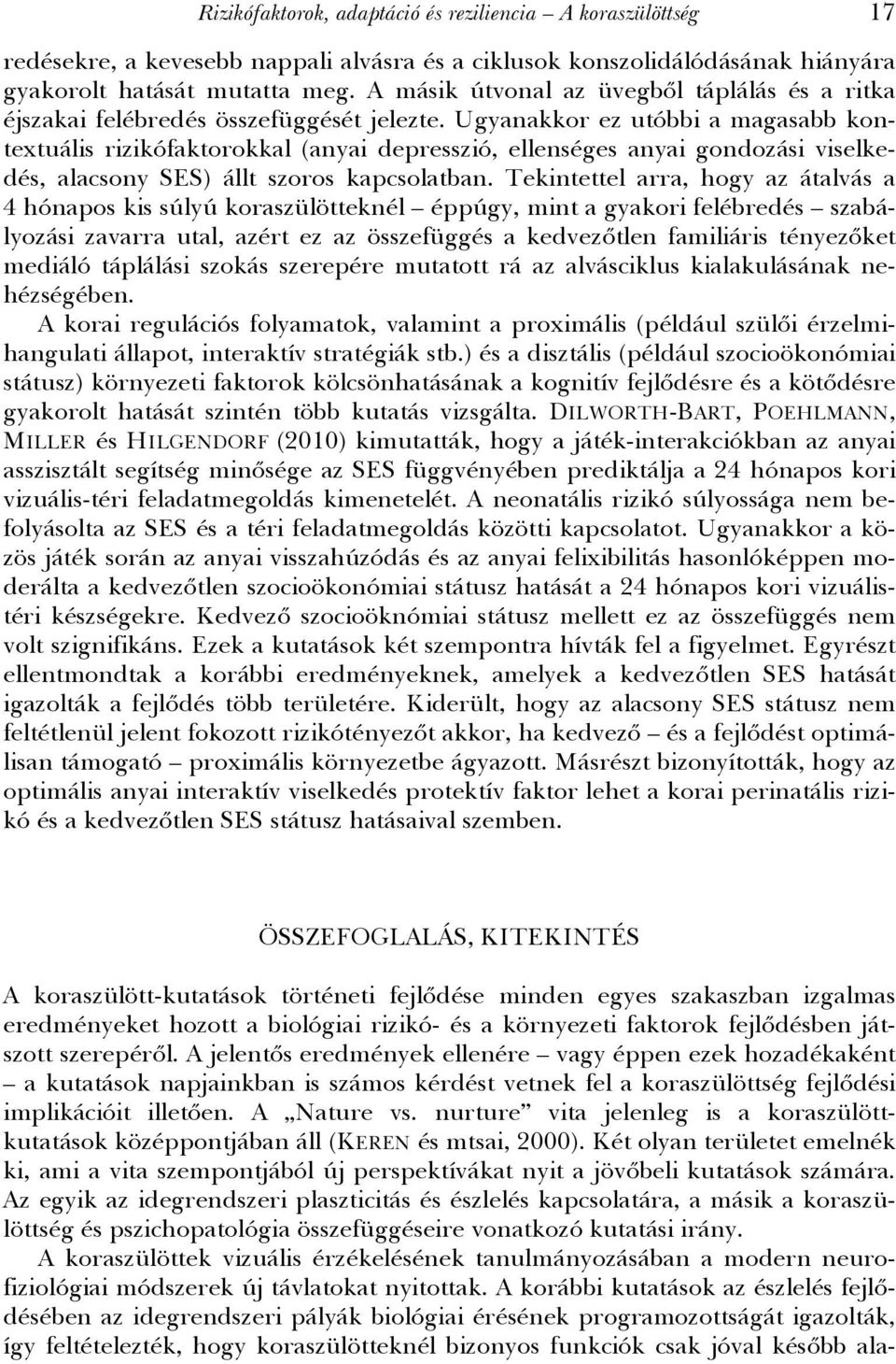 Ugyanakkor ez utóbbi a magasabb kontextuális rizikófaktorokkal (anyai depresszió, ellenséges anyai gondozási viselkedés, alacsony SES) állt szoros kapcsolatban.