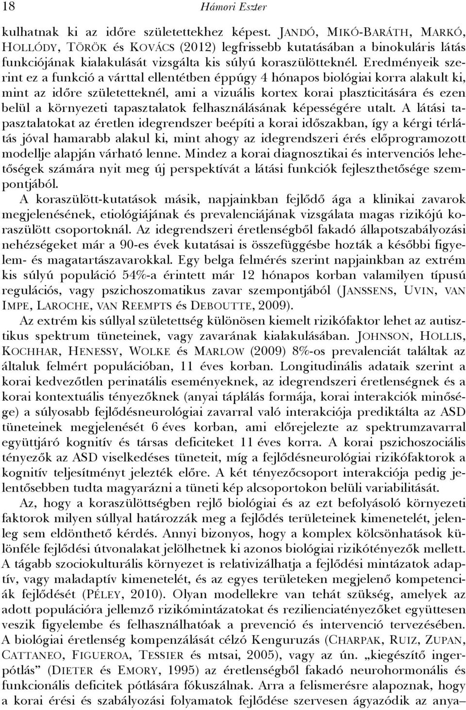 Eredményeik szerint ez a funkció a várttal ellentétben éppúgy 4 hónapos biológiai korra alakult ki, mint az időre születetteknél, ami a vizuális kortex korai plaszticitására és ezen belül a