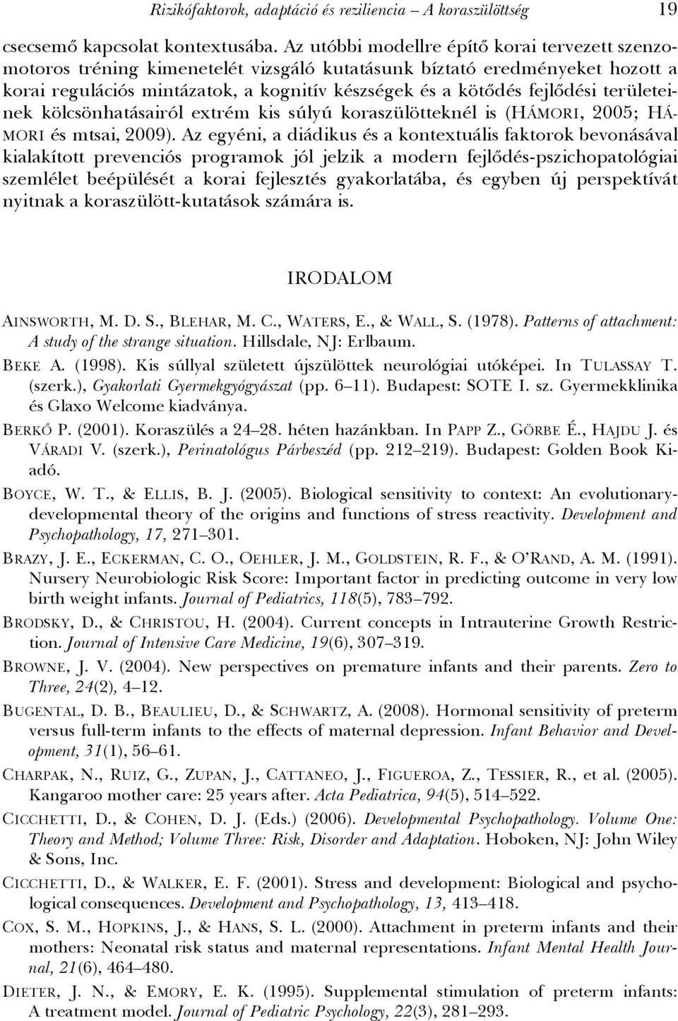 területeinek kölcsönhatásairól extrém kis súlyú koraszülötteknél is (HÁMORI, 2005; HÁ- MORI és mtsai, 2009).