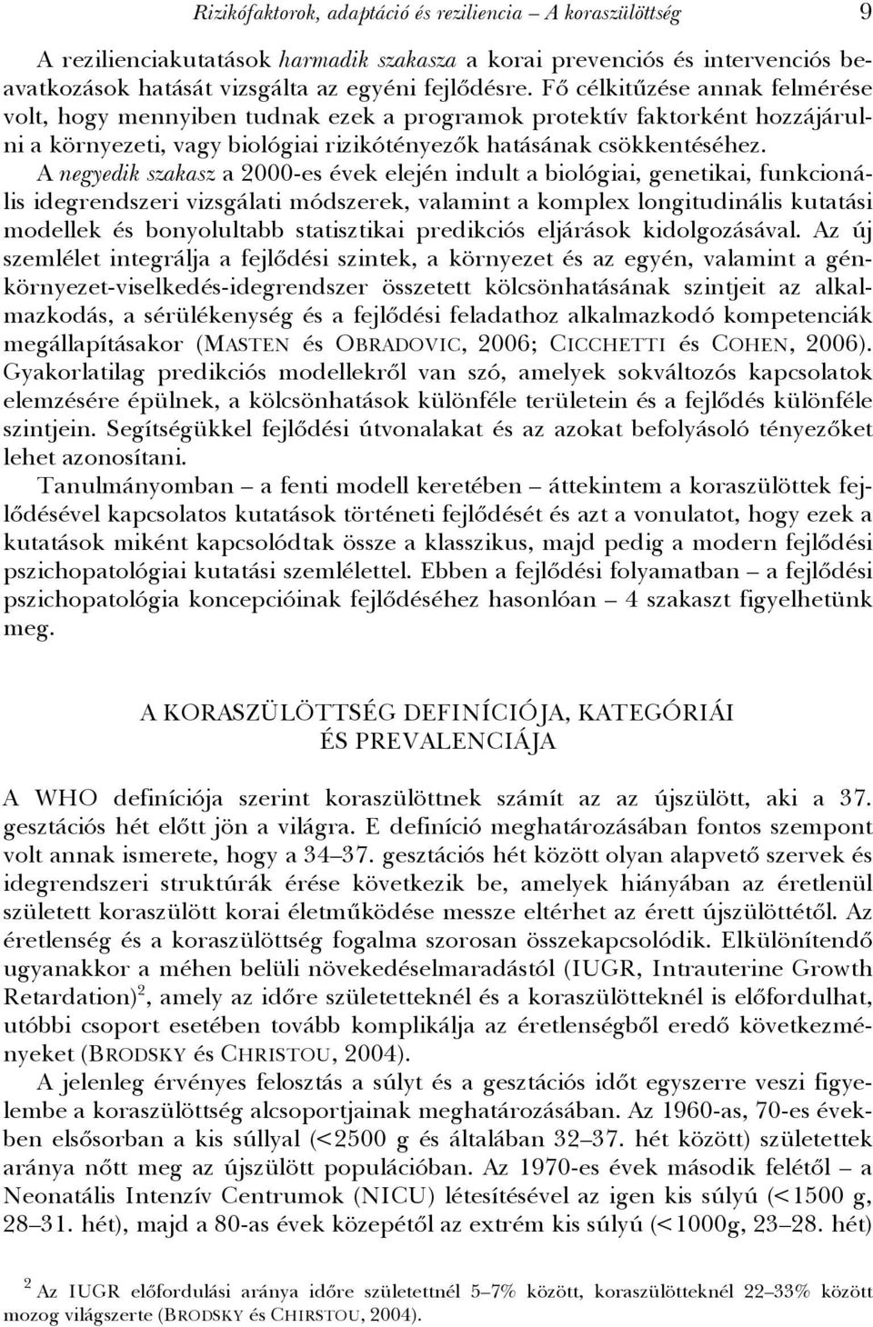 A negyedik szakasz a 2000-es évek elején indult a biológiai, genetikai, funkcionális idegrendszeri vizsgálati módszerek, valamint a komplex longitudinális kutatási modellek és bonyolultabb