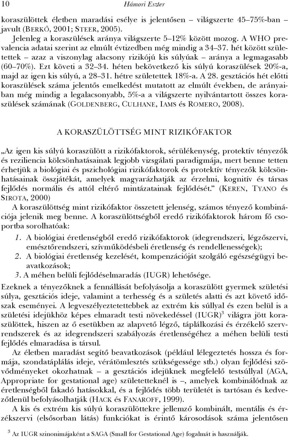 héten bekövetkező kis súlyú koraszülések 20%-a, majd az igen kis súlyú, a 28 31. hétre születettek 18%-a. A 28.