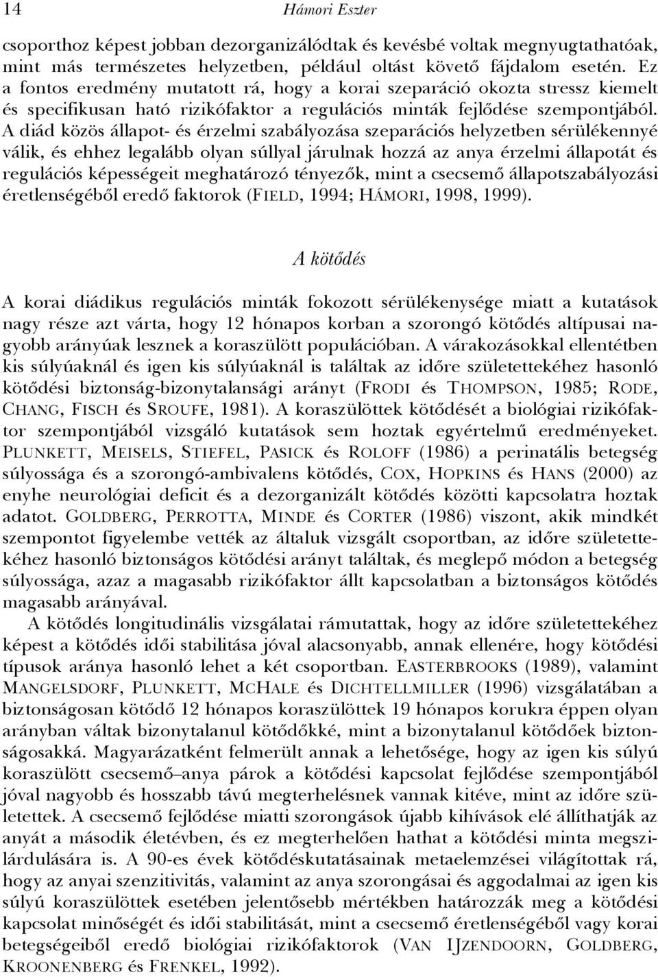 A diád közös állapot- és érzelmi szabályozása szeparációs helyzetben sérülékennyé válik, és ehhez legalább olyan súllyal járulnak hozzá az anya érzelmi állapotát és regulációs képességeit meghatározó