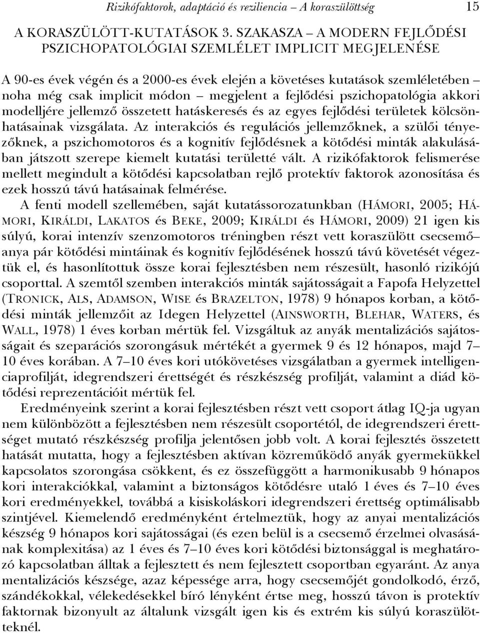 fejlődési pszichopatológia akkori modelljére jellemző összetett hatáskeresés és az egyes fejlődési területek kölcsönhatásainak vizsgálata.