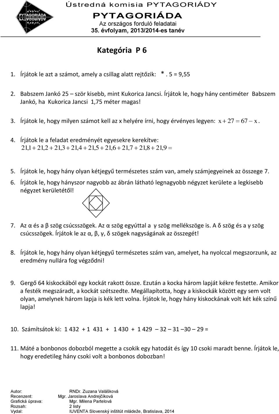 Írjátok le a feladat eredményét egyesekre kerekítve: 21,1 21,2 21,3 21,4 21,5 21,6 21,7 21,8 21, 9 5. Írjátok le, hogy hány olyan kétjegyű természetes szám van, amely számjegyeinek az összege 7. 6.